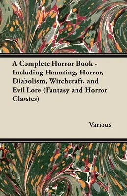 Kompletní kniha hororů - včetně strašidel, hrůz, ďábelství, čarodějnictví a zlých pověstí (Klasika fantasy a hororu) - A Complete Horror Book - Including Haunting, Horror, Diabolism, Witchcraft, and Evil Lore (Fantasy and Horror Classics)