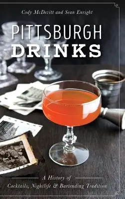 Pittsburgh Drinks: Dějiny koktejlů, nočního života a barmanské tradice - Pittsburgh Drinks: A History of Cocktails, Nightlife & Bartending Tradition