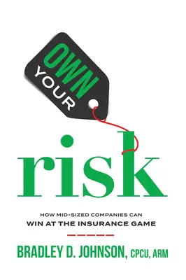 Vlastní riziko: Jak mohou středně velké společnosti zvítězit v pojišťovací hře - Own Your Risk: How Mid-Sized Companies Can Win at the Insurance Game