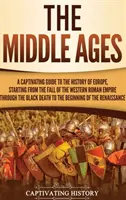 Středověk: Středověk: Poutavý průvodce evropskými dějinami od pádu Západořímské říše až po černou válku. - The Middle Ages: A Captivating Guide to the History of Europe, Starting from the Fall of the Western Roman Empire Through the Black Dea
