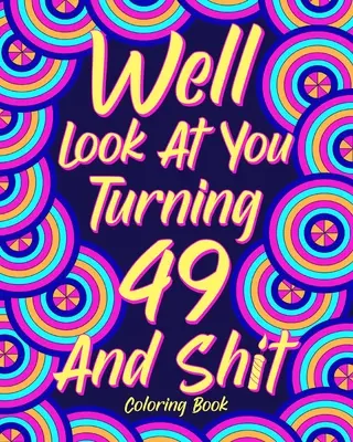Podívejme se, jak ti je 49 let a do prdele - Well Look at You Turning 49 and Shit