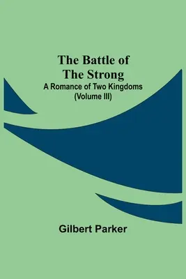 Bitva silných; román o dvou královstvích (díl Iii) - The Battle Of The Strong; A Romance Of Two Kingdoms (Volume Iii)