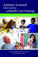 Intervence s pomocí zvířat ve zdravotnictví: Příručka osvědčených postupů pro zavádění nových programů - Animal-Assisted Interventions in Health Care Settings: A Best Practices Manual for Establishing New Programs