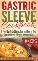 Gastric Sleeve Cookbook (Kuchařka žaludečního rukávu): Kuchařka: Průvodce jídlem pro první a druhou fázi rekonvalescence po operaci žaludečního rukávu. - Gastric Sleeve Cookbook: A Food Guide to Stages One and Two of Your Gastric Sleeve Surgery Recuperation
