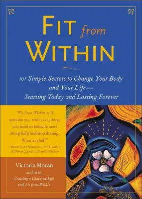 Fit zevnitř: 101 jednoduchých tajemství, jak změnit své tělo a život - začít dnes a vydržet navždy - Fit from Within: 101 Simple Secrets to Change Your Body and Your Life - Starting Today and Lasting Forever