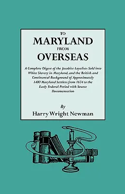 Úplný přehled jakobitských loajalistů prodaných do bílého otroctví v Marylandu a britské a kontintentální zázemí - To Maryland from Overseas. a Complete Digest of the Jacobite Loyalists Sold Into White Slavery in Maryland, and the British and Contintental Backgroun