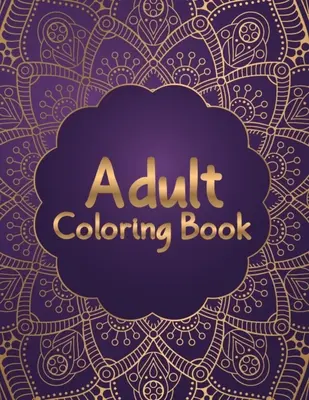 Omalovánky pro dospělé: Mandaly pro relaxaci: 50 krásných a jedinečných mandalových omalovánek pro dospělé. - Adult Coloring Book: Most Attractive and Variety Designs Mandala Coloring Book for Adults Relaxation - 50 Beautiful and Unique Mandala Colo