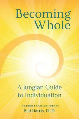 Stát se celistvým: Jungův průvodce individualizací - Becoming Whole: A Jungian Guide to Individuation