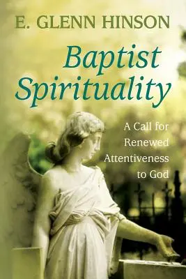 Baptistická spiritualita: Výzva k obnovené pozornosti vůči Bohu - Baptist Spirituality: A Call for Renewed Attentiveness to God
