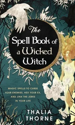 Kniha kouzel zlé čarodějnice: Magická kouzla k prokletí nepřátel, proklínání bývalého partnera a vysmívání se pitomcům ve vašem životě. - The Spell Book of a Wicked Witch: Magic Spells To Curse Your Enemies, Hex Your Ex, And Jinx The Jerks in Your Life