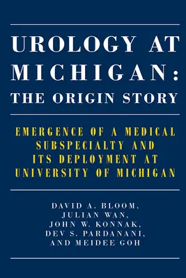 Urologie v Michiganu: Příběh vzniku: Vznik lékařské subspecializace a její nasazení na Michiganské univerzitě - Urology at Michigan: The Origin Story: Emergence of a Medical Subspecialty and Its Deployment at University of Michigan