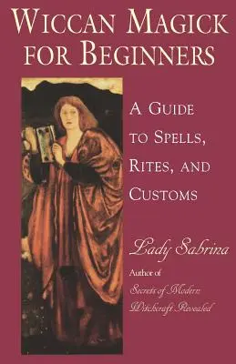 Wiccanská magie pro začátečníky: Průvodce kouzly, obřady a zvyky pro začátečníky - Wiccan Magick for Beginners: A Guide to Spells, Rites, and Customs