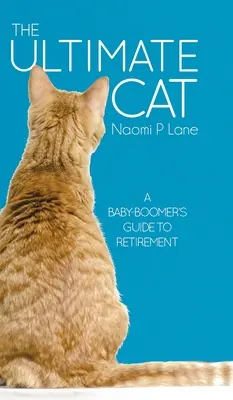 The Ultimate Cat: A Baby-Boomer's Guide to Retirement (Konečná kočka: Průvodce baby-boomera na penzi) - The Ultimate Cat: A Baby-Boomer's Guide to Retirement