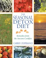 Sezónní detoxikační dieta: Detoxikační dieta: Léky ze starověkého kuchařského ohně - The Seasonal Detox Diet: Remedies from the Ancient Cookfire