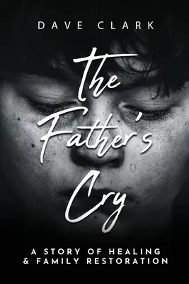 Otcův křik: Příběh otce o sebeuzdravení a obnově rodiny - The Father's Cry: A Father's Story of Self-Healing and Family Restoration