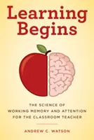 Učení začíná: Vědecké poznatky o pracovní paměti a pozornosti pro třídní učitele - Learning Begins: The Science of Working Memory and Attention for the Classroom Teacher