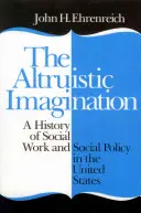 Altruistická imaginace: Dějiny sociální práce a sociální politiky v USA - The Altruistic Imagination: A History of Social Work and Social Policy in the United States