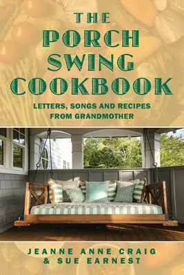 The Porch Swing Cookbook (Kuchařka na verandě): Kuchařka: dopisy, písničky a recepty od babičky. - The Porch Swing Cookbook: Letters, Songs and Recipes from Grandmother