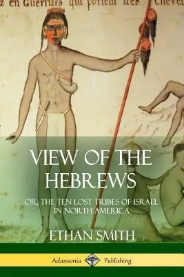 Pohled Hebrejců: aneb, Deset ztracených izraelských kmenů v Severní Americe - View of the Hebrews: or, The Ten Lost Tribes of Israel in North America
