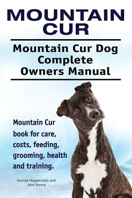 Mountain Cur. Mountain Cur Dog Kompletní příručka pro majitele. Kniha o horském curu pro péči, náklady, krmení, péči o srst, zdraví a výcvik. - Mountain Cur. Mountain Cur Dog Complete Owners Manual. Mountain Cur book for care, costs, feeding, grooming, health and training.