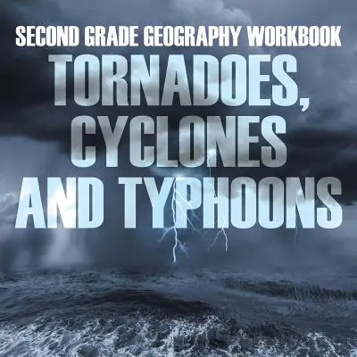 Pracovní sešit zeměpisu pro 2. ročník ZŠ: Tornáda, cyklóny a tajfuny - zeměpisná příručka pro děti a mládež - Second Grade Geography Workbook: Tornadoes, Cyclones and Typhoons
