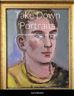 Sundejte portréty: Kresby a portréty Larryho Stantona - Take Down Portraits: Drawings and Portraits by Larry Stanton