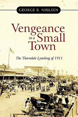 Pomsta v malém městě: Lynčování v Thorndale v roce 1911 - Vengeance in a Small Town: The Thorndale Lynching of 1911