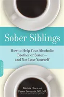 Střízliví sourozenci: Jak pomoci svému bratrovi nebo sestře alkoholikovi - a neztratit přitom sám sebe? - Sober Siblings: How to Help Your Alcoholic Brother or Sister--And Not Lose Yourself