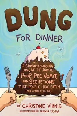Hnůj k večeři: A Stomach-Churving Look at the Animal Poop, Pee, Vomit, and Secretions That People Have Eat - Dung for Dinner: A Stomach-Churning Look at the Animal Poop, Pee, Vomit, and Secretions That People Have Eaten