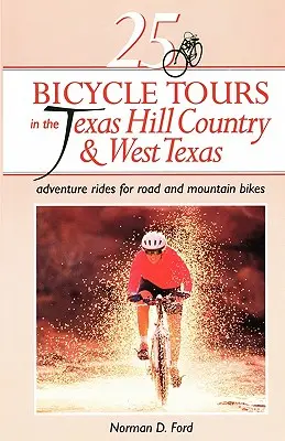 25 cyklistických výletů v texaském Hill Country a západním Texasu: Dobrodružné vyjížďky na silničních a horských kolech - 25 Bicycle Tours in the Texas Hill Country and West Texas: Adventure Rides for Road and Mountain Bikes