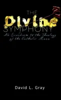 Božská symfonie: Exordium k teologii katolické mše svaté - The Divine Symphony: An Exordium to the Theology of the Catholic Mass
