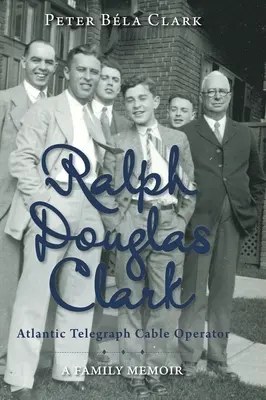 Ralph Douglas Clark - provozovatel atlantického telegrafního kabelu: Rodinná vzpomínka - Ralph Douglas Clark - Atlantic Telegraph Cable Operator: A Family Memoir