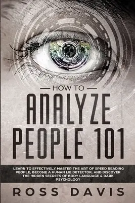 Jak analyzovat lidi 101: Naučte se efektivně ovládat umění rychlého čtení lidí, staňte se lidským detektorem lži a objevte skrytá tajemství - How To Analyze People 101: Learn To Effectively Master The Art of Speed Reading People, Become a Human Lie Detector, and Discover The Hidden Secr