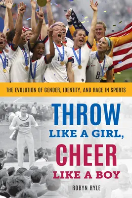 Házej jako holka, fandi jako kluk: Vývoj genderu, identity a rasy ve sportu - Throw Like a Girl, Cheer Like a Boy: The Evolution of Gender, Identity, and Race in Sports