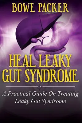 Léčba syndromu děravého střeva: Praktický průvodce léčbou syndromu děravého střeva (A Practical Guide on Treating Leaky Gut Syndrome) - Heal Leaky Gut Syndrome: A Practical Guide on Treating Leaky Gut Syndrome