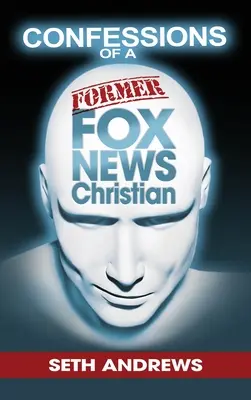 Zpověď bývalého křesťana z Fox News - Confessions of a Former Fox News Christian