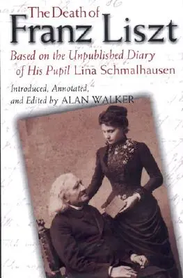 Smrt Franze Liszta: na základě nepublikovaného deníku jeho žačky Liny Schmalhausenové - The Death of Franz Liszt: Based on the Unpublished Diary of His Pupil Lina Schmalhausen