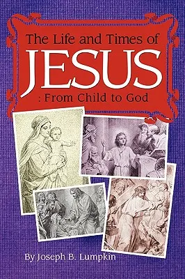 Život a doba Ježíšova: Od dítěte k Bohu: Včetně evangelií o dětství - The Life and Times of Jesus: From Child to God: Including The Infancy Gospels