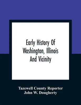 Rané dějiny Washingtonu, Illinois a okolí - Early History Of Washington, Illinois And Vicinity