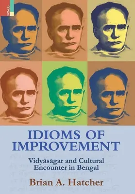 Idiomy zlepšení: Vidyāsāgar a kulturní setkání v Bengálsku - Idioms of Improvement: Vidyāsāgar And Cultural Encounter In Bengal
