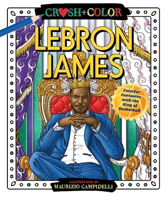 Crush and Color: Lebron James: Barevné fantazie s králem basketbalu: Lebron: Barevné fantazie s králem basketbalu - Crush and Color: Lebron James: Colorful Fantasies with the King of Basketball
