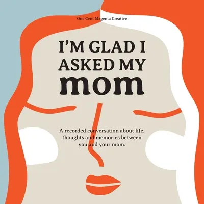 Jsem rád, že jsem se zeptal své mámy: A interview journal of my Moms life, thoughts and inspirs. - I'm Glad I Asked My Mom: A interview journal of my Moms life, thoughts and inspirations.