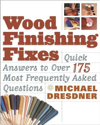 Opravy povrchových úprav dřeva: Rychlé odpovědi na více než 175 nejčastěji kladených otázek - Wood Finishing Fixes: Quick Answers to Over 175 Most Frequesntly Asked Q