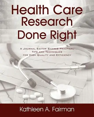 Správně provedený výzkum v oblasti zdravotní péče: Vydavatel časopisu se podělí o praktické tipy a techniky pro vysokou kvalitu a efektivitu - Health Care Research Done Right: A Journal Editor Shares Practical Tips and Techniques for High Quality and Efficiency