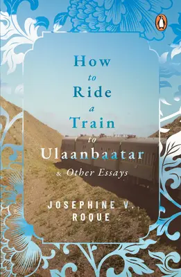Jak jet vlakem do Ulánbátaru a jiné eseje - How to Ride a Train to Ulaanbaatar and Other Essays