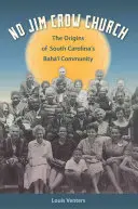 Žádná církev Jima Crowa: Počátky bahistické komunity v Jižní Karolíně. - No Jim Crow Church: The Origins of South Carolina's Bah' Community