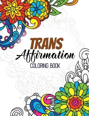 Trans afirmační omalovánky: Omalovánky pro dospělé se zábavnými inspirativními citáty, kreativní výtvarné aktivity. - Trans Affirmation Coloring Book: Positive Affirmations of LGBTQ for Relaxation, Adult Coloring Book with Fun Inspirational Quotes, Creative Art Activi
