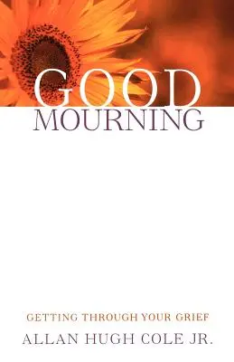 Dobrý žal: Jak projít zármutkem - Good Mourning: Getting Through Your Grief