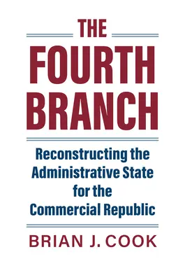 Čtvrtá větev: Rekonstrukce správního státu pro obchodní republiku - The Fourth Branch: Reconstructing the Administrative State for the Commercial Republic