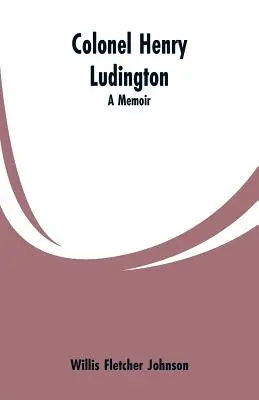 Plukovník Henry Ludington: Vzpomínky na Ludwiga Kingstona: Kniha vzpomínek - Colonel Henry Ludington: A Memoir